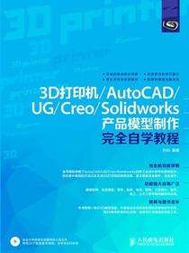 3D打印机：AutoCAD、UG、Creo、Solidworks 产品模型制作完全自学教程